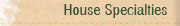 House Specialties